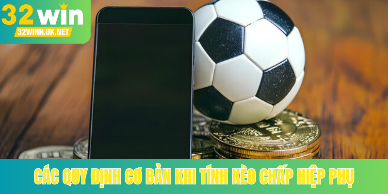 Các quy định cơ bản khi tính kèo chấp hiệp phụ