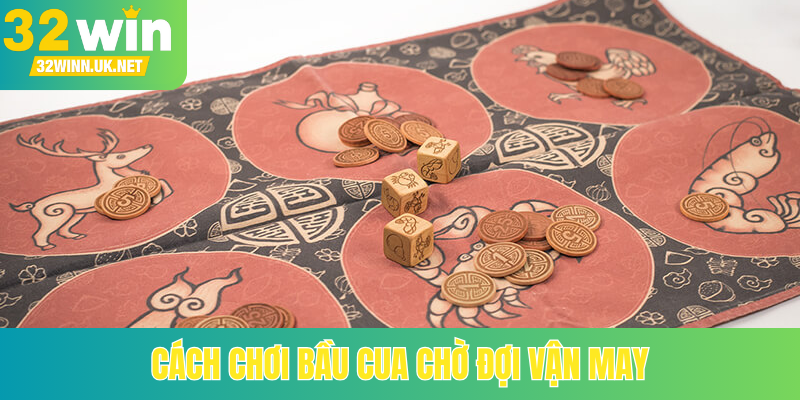 Cách chơi bầu cua chờ đợi vận may