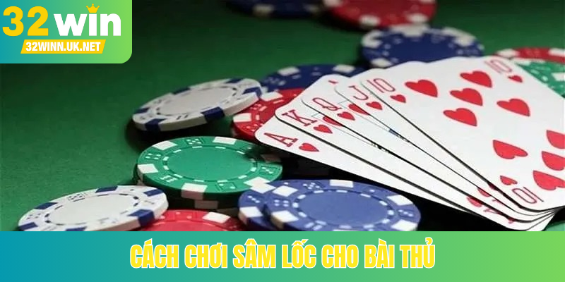 Cách chơi sâm lốc cho bài thủ