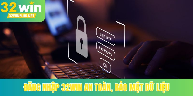 Đăng nhập 32Win an toàn, bảo mật dữ liệu