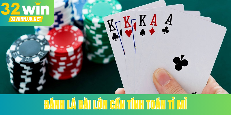 Đánh lá bài lớn cần tính toán tỉ mỉ