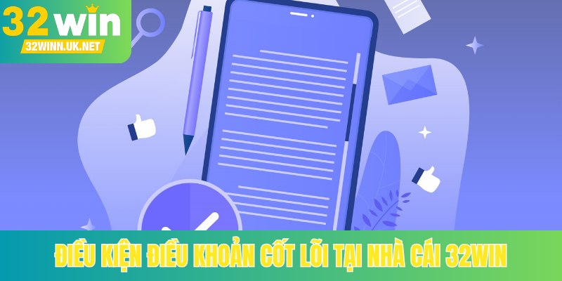 Điều kiện điều khoản cốt lõi tại nhà cái 32Win