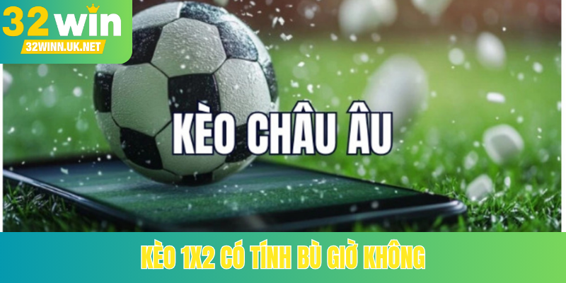 Kèo 1x2 có tính bù giờ không