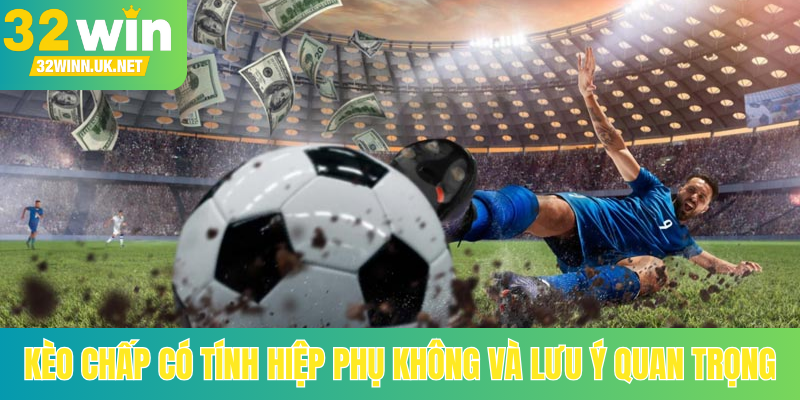 Kèo chấp có tính hiệp phụ không và lưu ý quan trọng