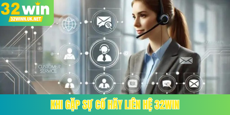 Khi gặp sự cố hãy liên hệ 32Win