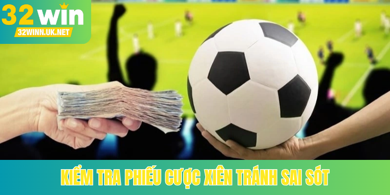 Kiểm tra phiếu cược xiên tránh sai sót
