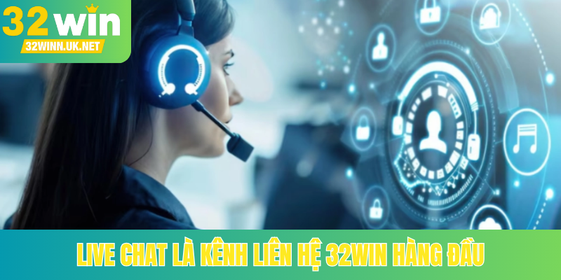 Live chat là kênh liên hệ 32Win hàng đầu