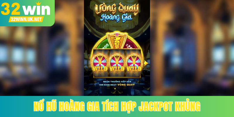 Nổ hũ hoàng gia tích hợp Jackpot khủng