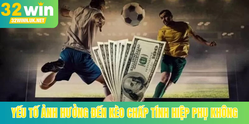 Yếu tố ảnh hưởng đến kèo chấp tính hiệp phụ không